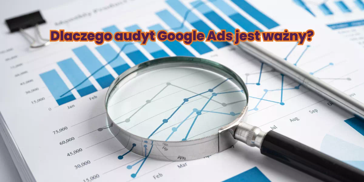 Dlaczego audyt Google Ads jest ważny?