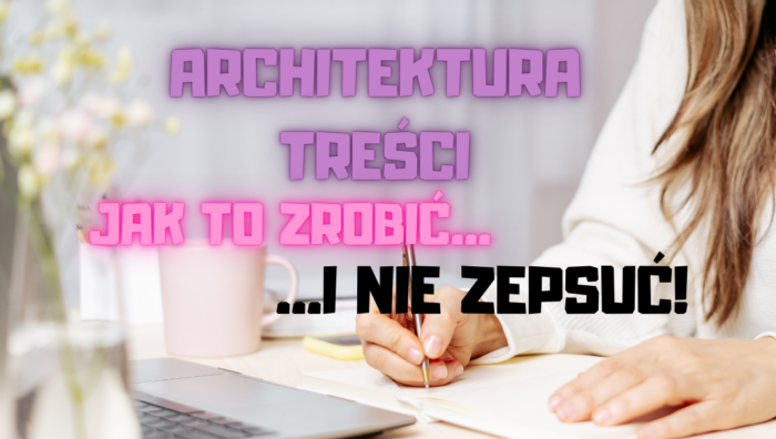 Architektura treści, jak to zrobić i nie zepsuć.