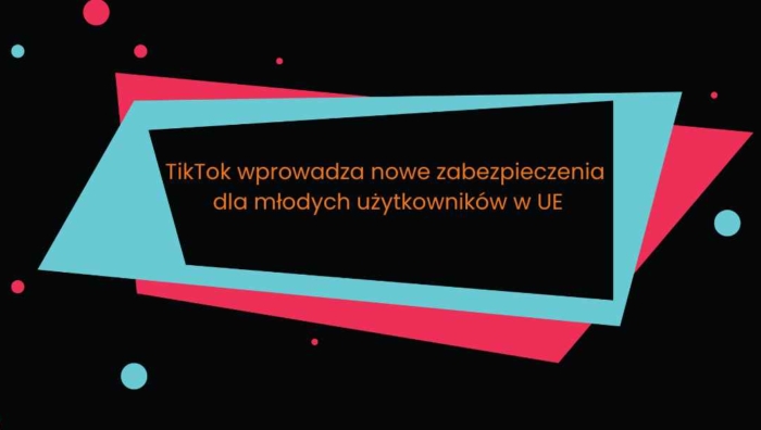 Tik tok zmiany dla młodych użytkowników