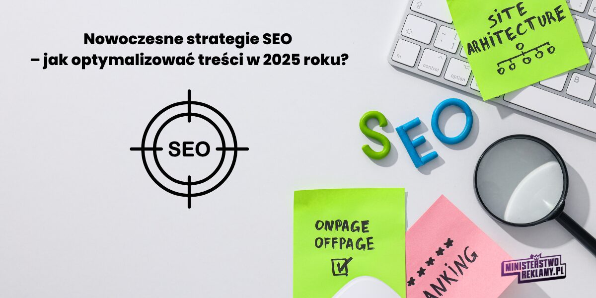 Nowoczesne strategie SEO – jak optymalizować treści w 2025 roku?