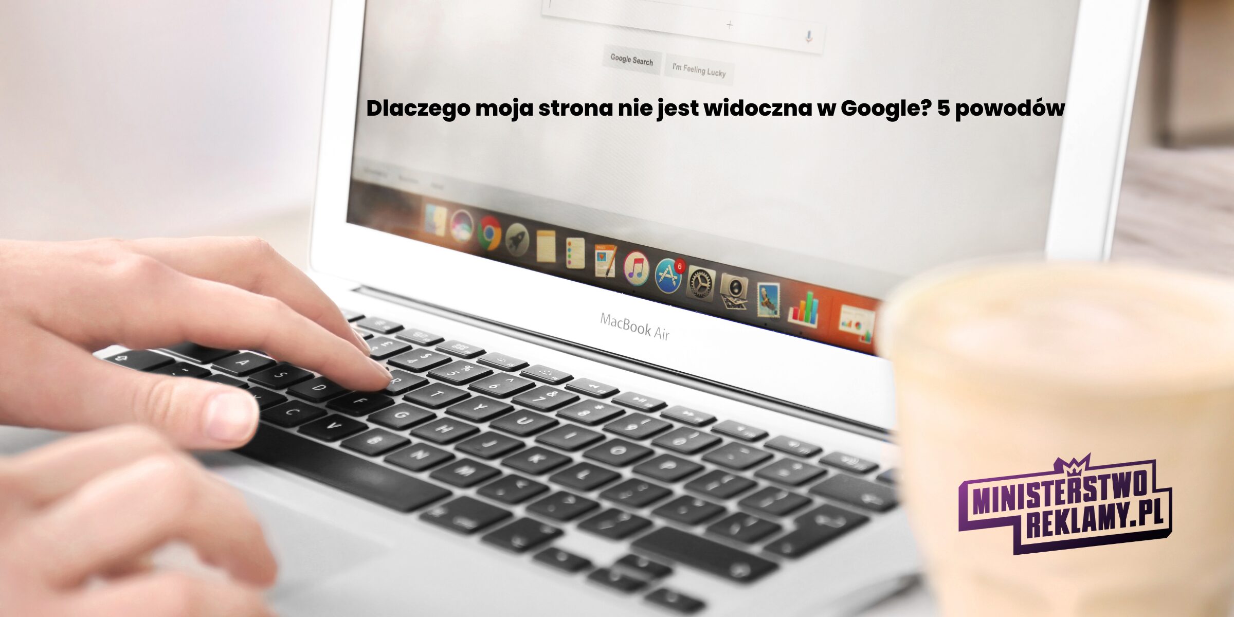 Dlaczego moja strona nie jest widoczna w Google? 5 powodów